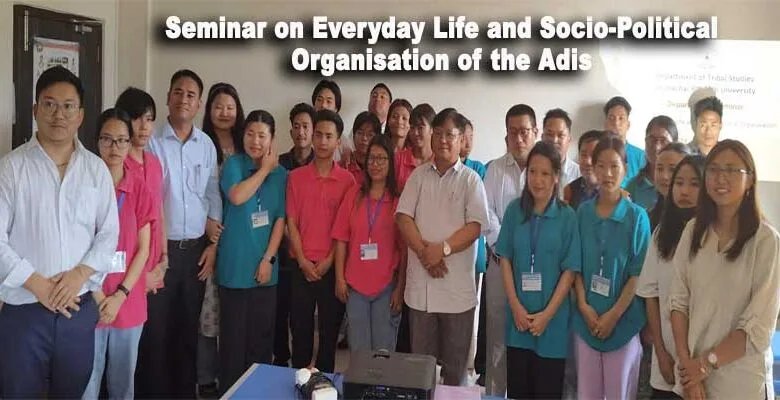 Arunachal: APU organised Seminar on Everyday Life and Socio-Political Organisation of the Adis