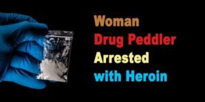 Arunachal: Woman Drug Peddler Arrested with Heroin