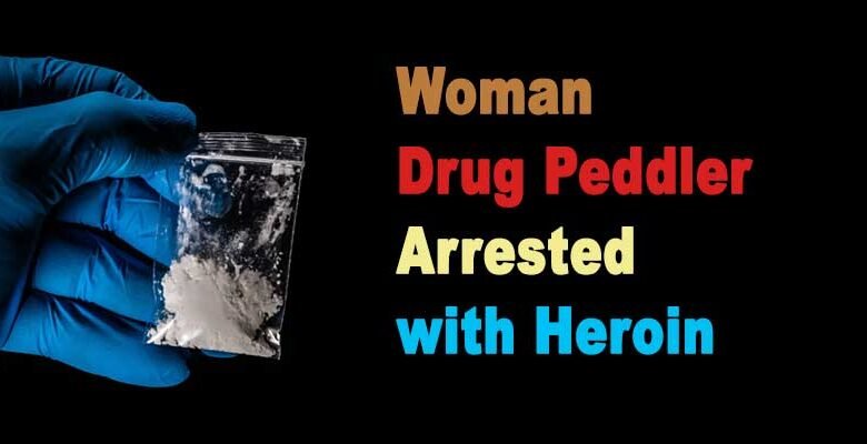 Arunachal: Woman Drug Peddler Arrested with Heroin