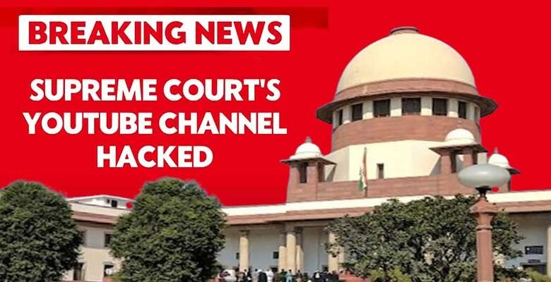 Breaking: Supreme Court Of India's YouTube Channel Hacked