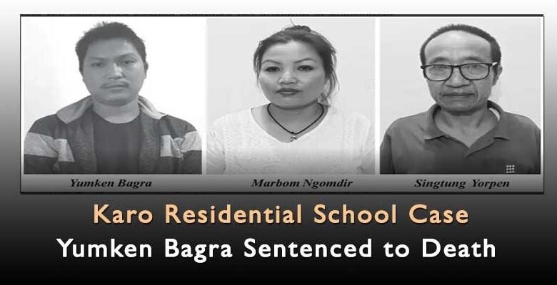 Arunachal: Yumken Bagra Sentenced to Death in Karo Residential School Case