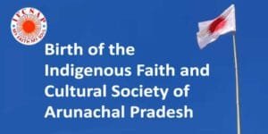 Birth of the Indigenous Faith and Cultural Society of Arunachal Pradesh (IFCSAP)