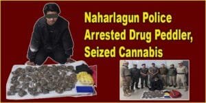 Arunachal: Naharlagun Police Arrested Drug Peddler, Seized Cannabis