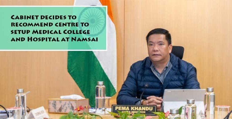 Arunachal: Cabinet decides to recommend centre to setup Medical College and Hospital at Namsai