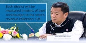 Arunachal: Each district will be measured in terms of their contribution to the state’s revenue collection; CM