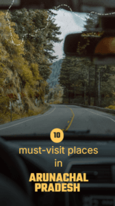 ten must-visit places in Arunachal Pradesh