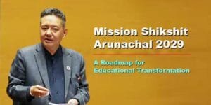 Mission Shikshit Arunachal 2029: A Roadmap for Educational Transformation