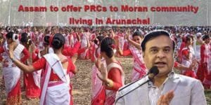Assam Chief Minister Announces PRCs for Moran Community Living in Arunachal Pradesh
