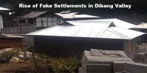 Arunachal: Rise of Fake Settlements in Dibang Valley echoing the TAH scam