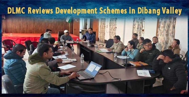 Arunachal: DLMC Reviews Development Schemes in Dibang Valley