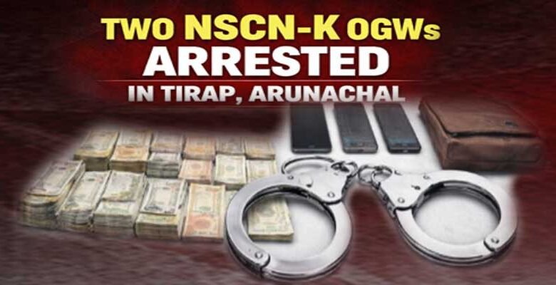 Arunachal: Two NSCN-K OGWs Arrested in Tirap