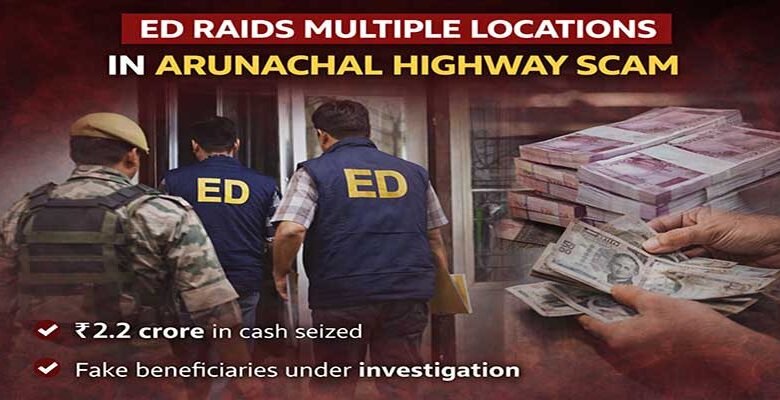 ED Raids Multiple Locations in Arunachal Highway Scam