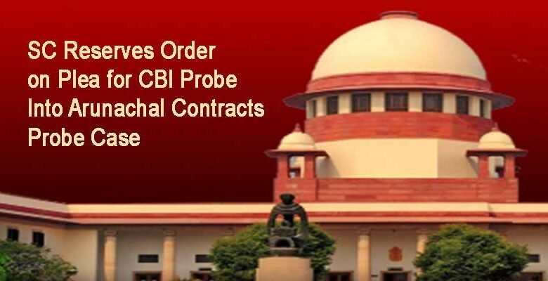 SC Reserves Order on Plea for CBI Probe Into Arunachal Contracts Probe Case