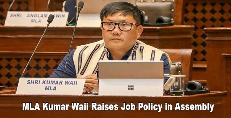 Arunachal: MLA Kumar Waii Raises Job Policy in Assembly