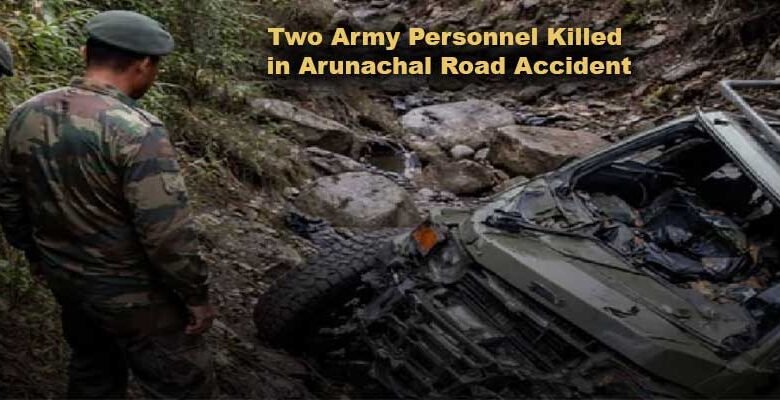 Two Army Personnel Killed in Arunachal Road Accident