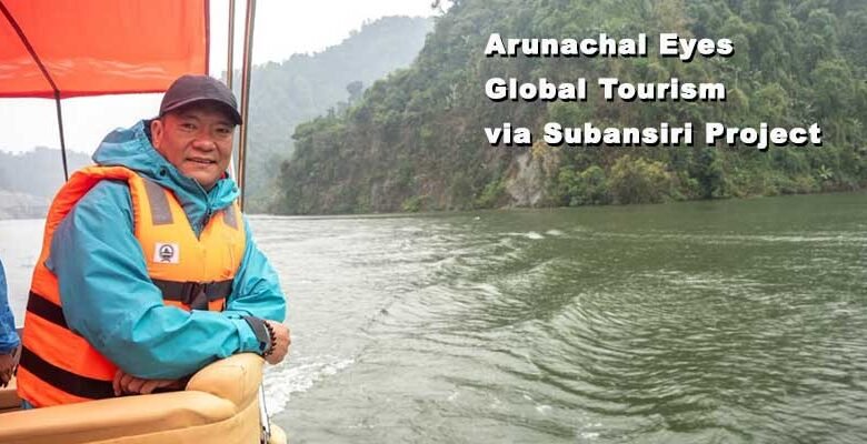 Arunachal Eyes Global Tourism via Subansiri Project