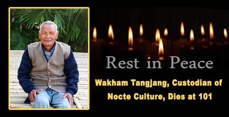 Arunachal: Wakham Tangjang, Custodian of Nocte Culture, Dies at 101