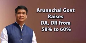 Arunachal Govt Raises DA, DR from 58% to 60%