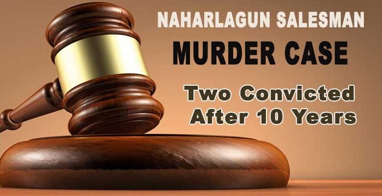 Naharlagun Salesman Murder Case: Two Convicted After 10 Years