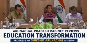 Arunachal: Cabinet Reviews Landmark Education Reforms Under Shikshit Arunachal Mission