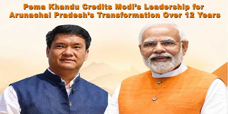 Pema Khandu Credits Modi’s Leadership for Arunachal Pradesh’s Transformation Over 12 Years