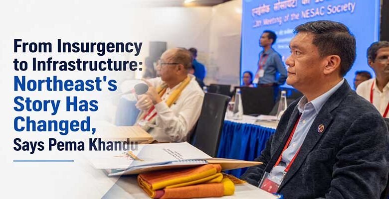From Insurgency to Infrastructure: Northeast's Story Has Changed, Says Pema Khandu