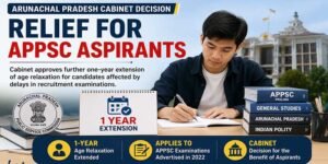 Arunachal Cabinet Extends Age Relaxation for APPSC Aspirants Affected by Exam Delays