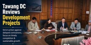DC Orders Action Against Contractors Over Delayed Projects in Tawang