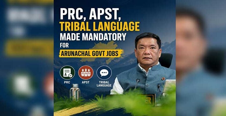 Major Recruitment Reform in Arunachal: PRC, APST, Tribal Language Now Essential﻿