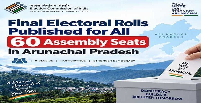 Final Electoral Rolls Published for All 60 Assembly Seats in Arunachal Pradesh