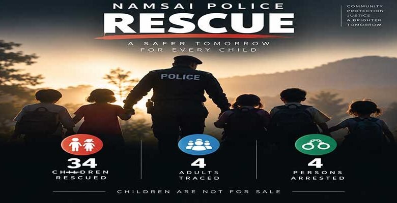 Namsai Police Rescue 34 Children, Trace 4 Adults; Four Arrested in Suspected Child Trafficking Case
