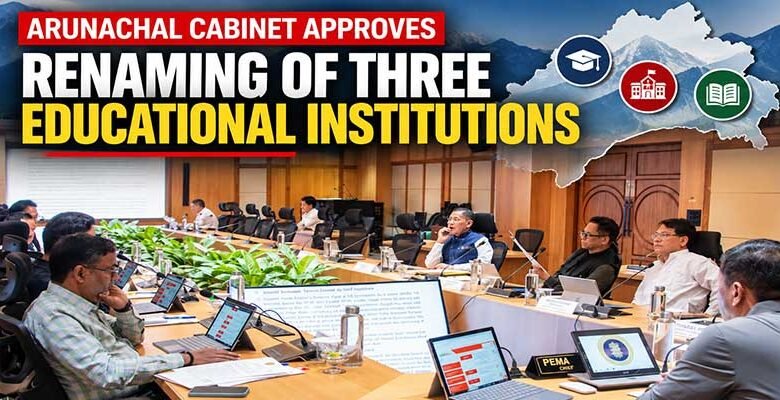Arunachal Cabinet Approves Renaming of Three Educational Institutions﻿