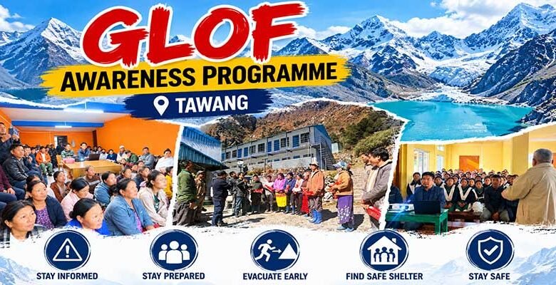 Arunachal Completes GLOF Awareness Drive Across Downstream Villages of Nine High-Risk Glacial Lakes in Tawang